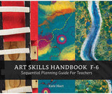 Art Skills Handbook F-6: Sequential Planning Guide for Teachers - Kate Hart